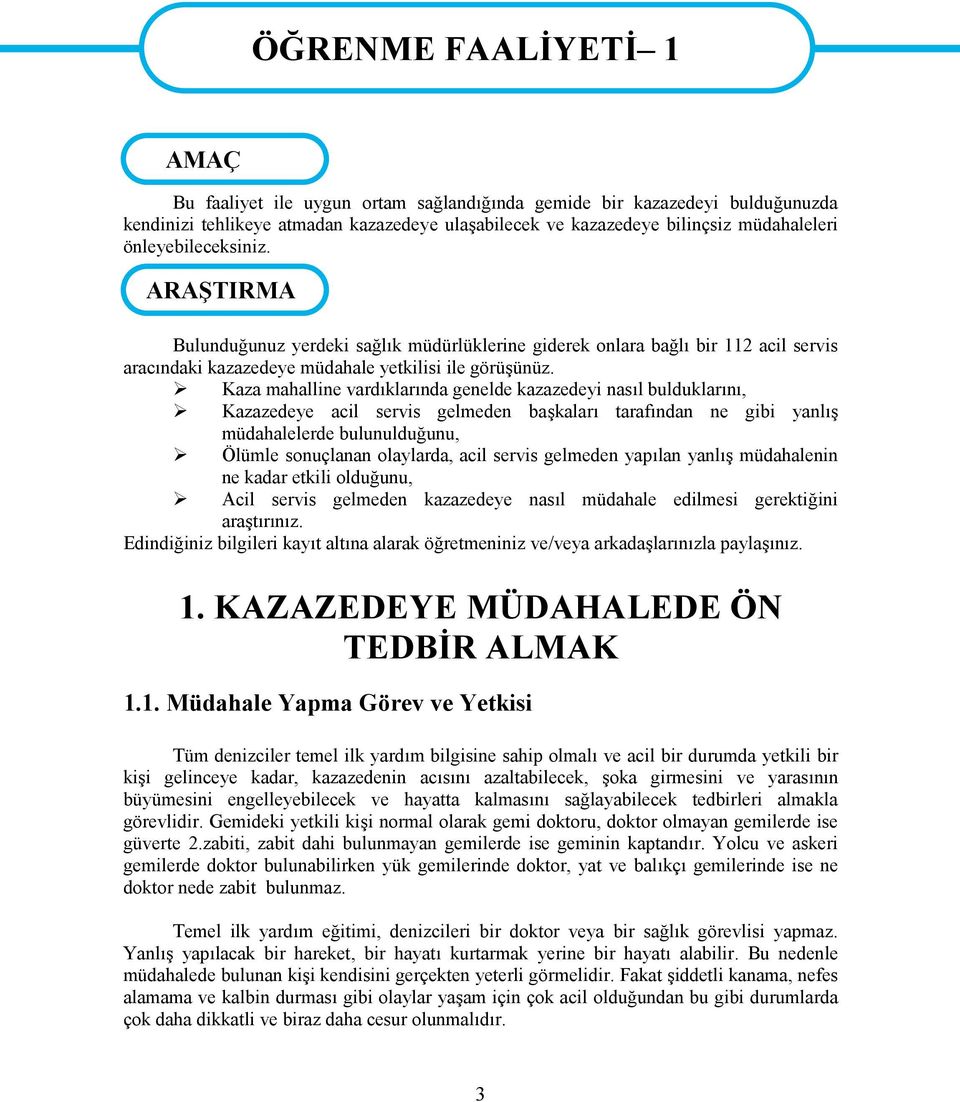 Kaza mahalline vardıklarında genelde kazazedeyi nasıl bulduklarını, Kazazedeye acil servis gelmeden başkaları tarafından ne gibi yanlış müdahalelerde bulunulduğunu, Ölümle sonuçlanan olaylarda, acil