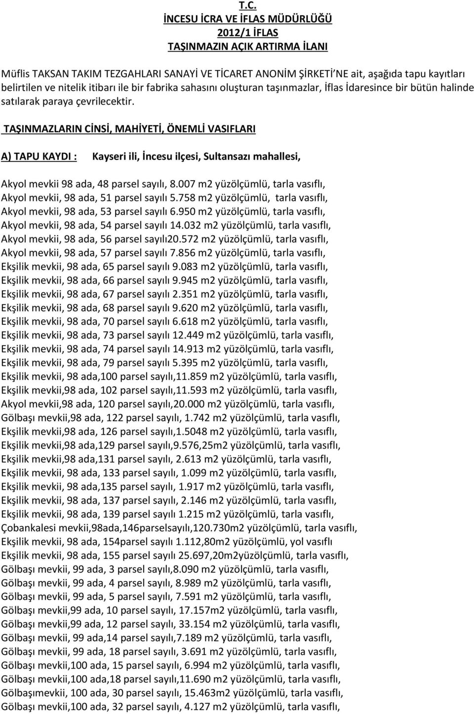 TAŞINMAZLARIN CİNSİ, MAHİYETİ, ÖNEMLİ VASIFLARI A) TAPU KAYDI : Kayseri ili, İncesu ilçesi, Sultansazı mahallesi, Akyol mevkii 98 ada, 48 parsel sayılı, 8.