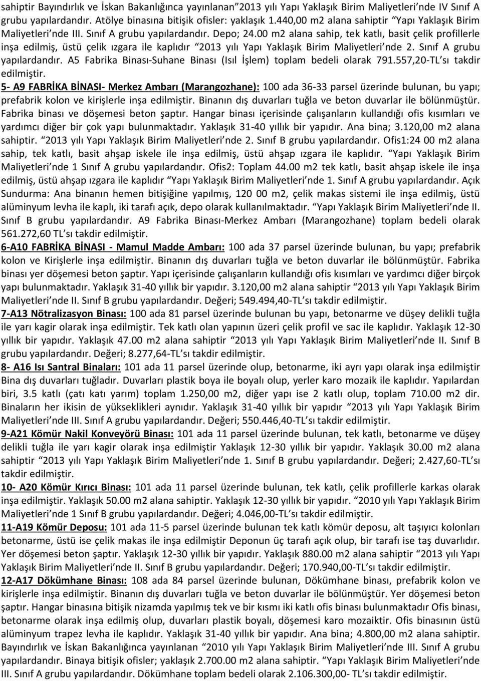 00 m2 alana sahip, tek katlı, basit çelik profillerle inşa edilmiş, üstü çelik ızgara ile kaplıdır 2013 yılı Yapı Yaklaşık Birim Maliyetleri nde 2. Sınıf A grubu yapılardandır.