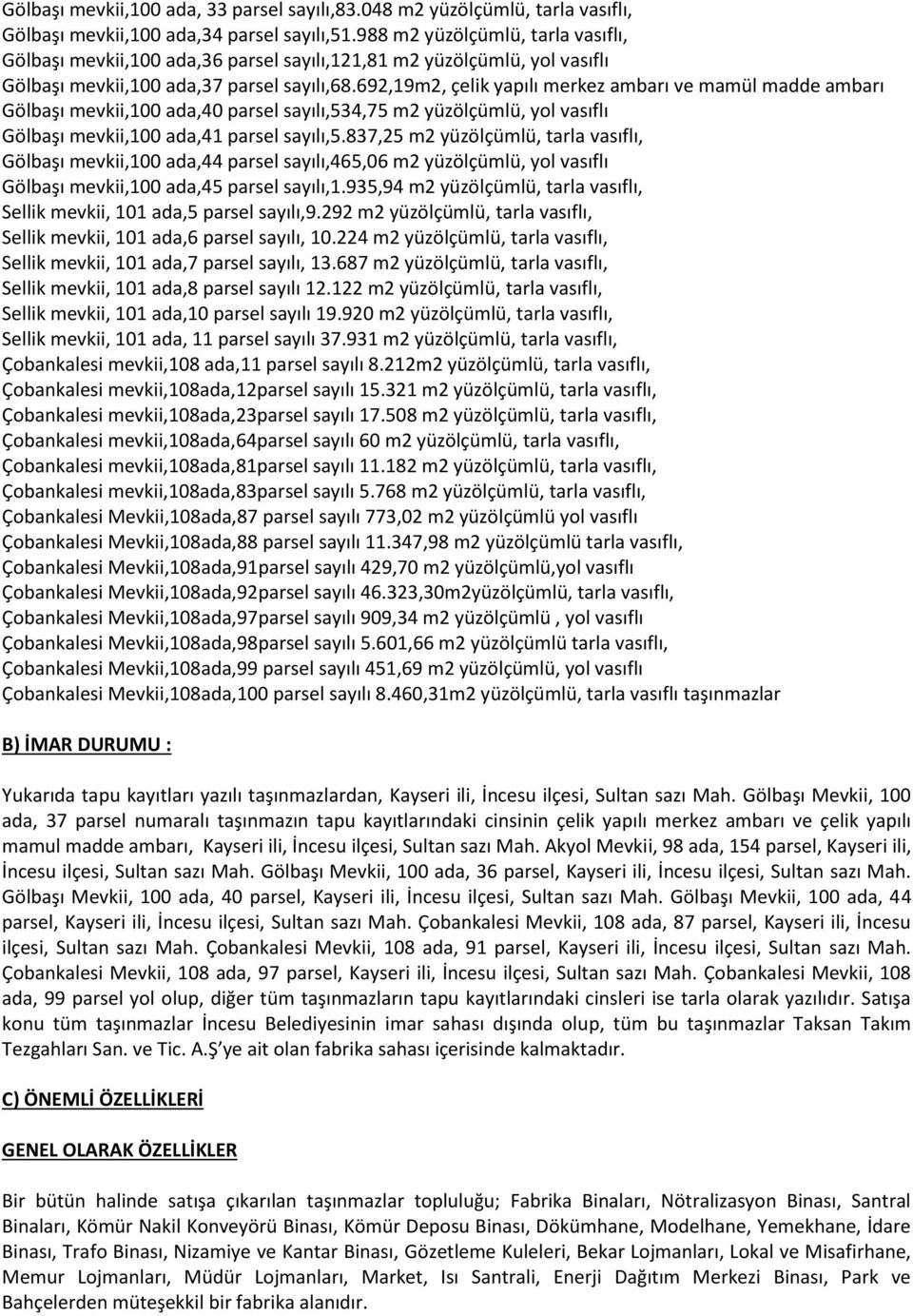 692,19m2, çelik yapılı merkez ambarı ve mamül madde ambarı Gölbaşı mevkii,100 ada,40 parsel sayılı,534,75 m2 yüzölçümlü, yol vasıflı Gölbaşı mevkii,100 ada,41 parsel sayılı,5.