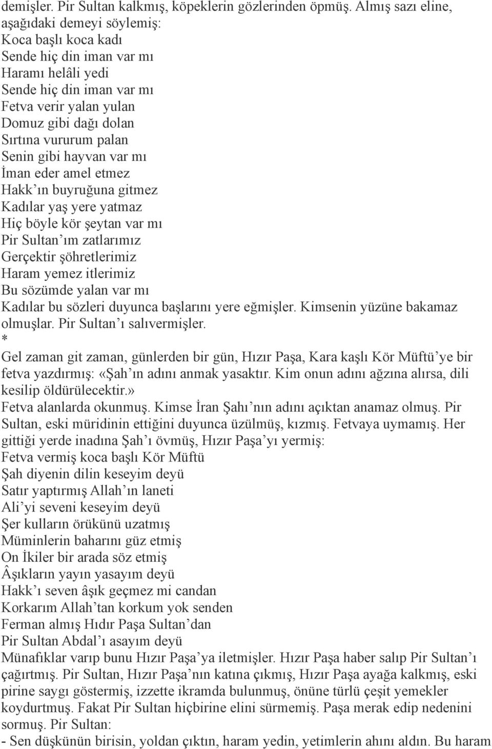 palan Senin gibi hayvan var mı İman eder amel etmez Hakk ın buyruğuna gitmez Kadılar yaş yere yatmaz Hiç böyle kör şeytan var mı Pir Sultan ım zatlarımız Gerçektir şöhretlerimiz Haram yemez itlerimiz