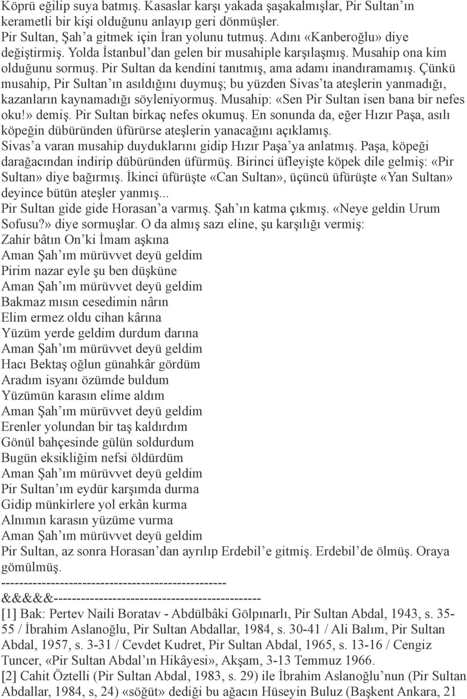 Çünkü musahip, Pir Sultan ın asıldığını duymuş; bu yüzden Sivas ta ateşlerin yanmadığı, kazanların kaynamadığı söyleniyormuş. Musahip: «Sen Pir Sultan isen bana bir nefes oku!» demiş.