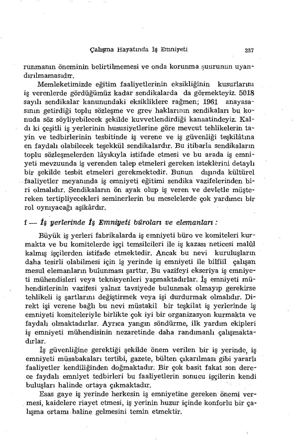 5018 sayılı sendikalar kanunundaki eksikliklere rağmen; 1961 anayasasının getirdiği toplu sözleşme ve grev haklarının sendikaları bu konuda söz söyliyebilecek şekilde kuvvetlendirdiği kanaatindeyiz.