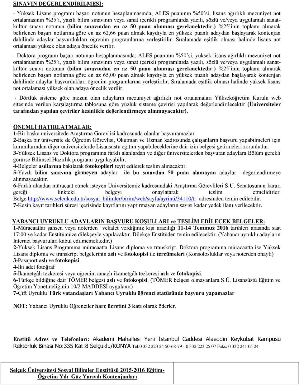 ) %25 inin toplamı alınarak belirlenen baģarı notlarına göre en az 62,66 puan almak kaydıyla en yüksek puanlı adaydan baģlayarak kontenjan dahilinde adaylar baģvurdukları öğrenim programlarına