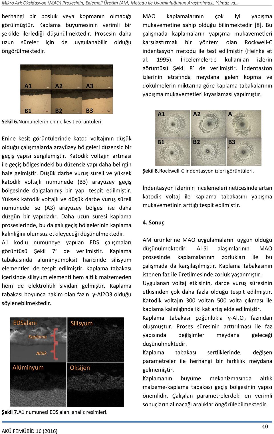 Bu çalışmada kaplamaların yapışma mukavemetleri karşılaştırmalı bir yöntem olan Rockwell C indentasyon metodu ile test edilmiştir (Heinke et al. 1995).