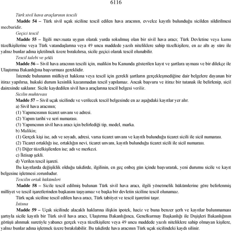 sahip tüzelkişilere, en az altı ay süre ile yalnız bunlar adına işletilmek üzere bırakılırsa, sicile geçici olarak tescil olunabilir.