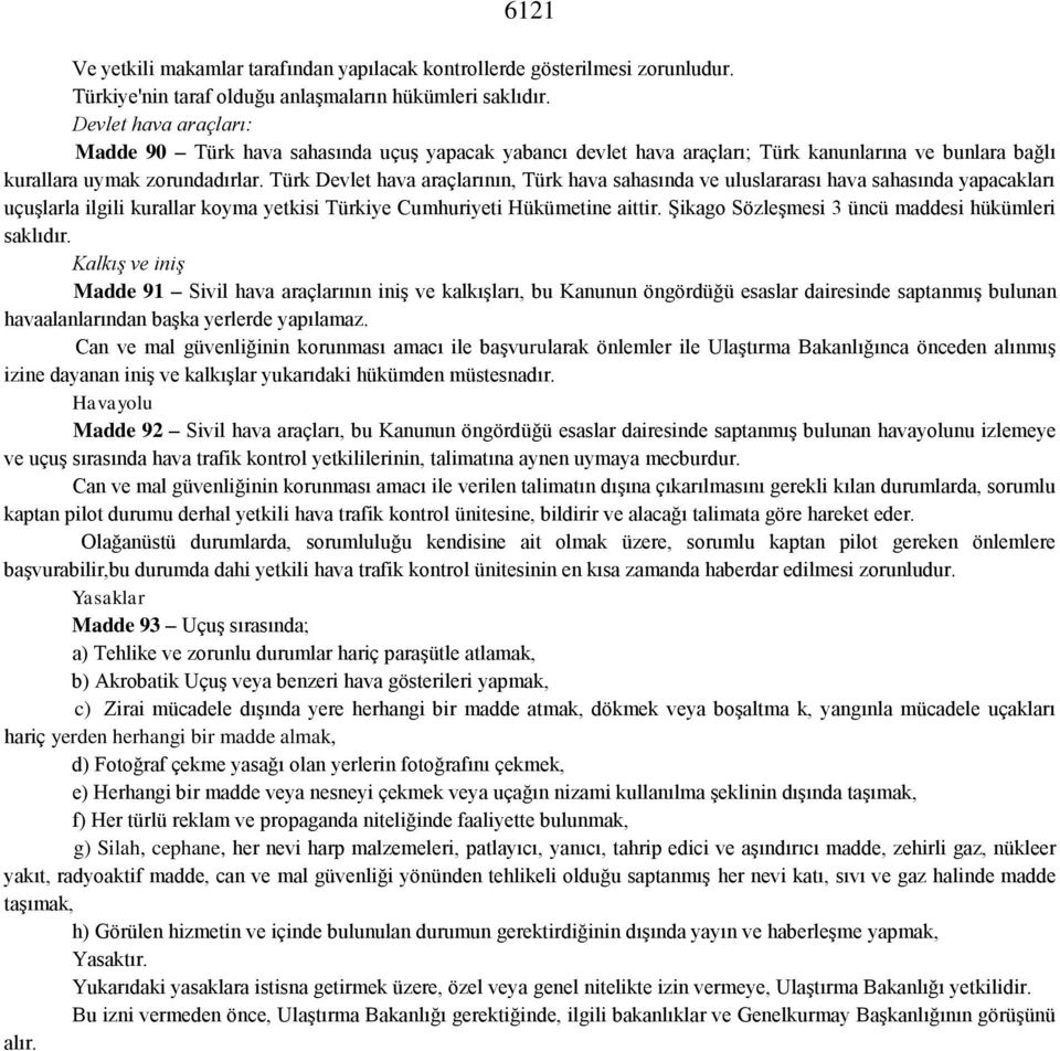 Türk Devlet hava araçlarının, Türk hava sahasında ve uluslararası hava sahasında yapacakları uçuşlarla ilgili kurallar koyma yetkisi Türkiye Cumhuriyeti Hükümetine aittir.