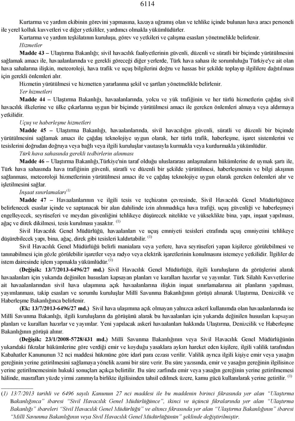 Hizmetler Madde 43 Ulaştırma Bakanlığı; sivil havacılık faaliyetlerinin güvenli, düzenli ve süratli bir biçimde yürütülmesini sağlamak amacı ile, havaalanlarında ve gerekli göreceği diğer yerlerde,