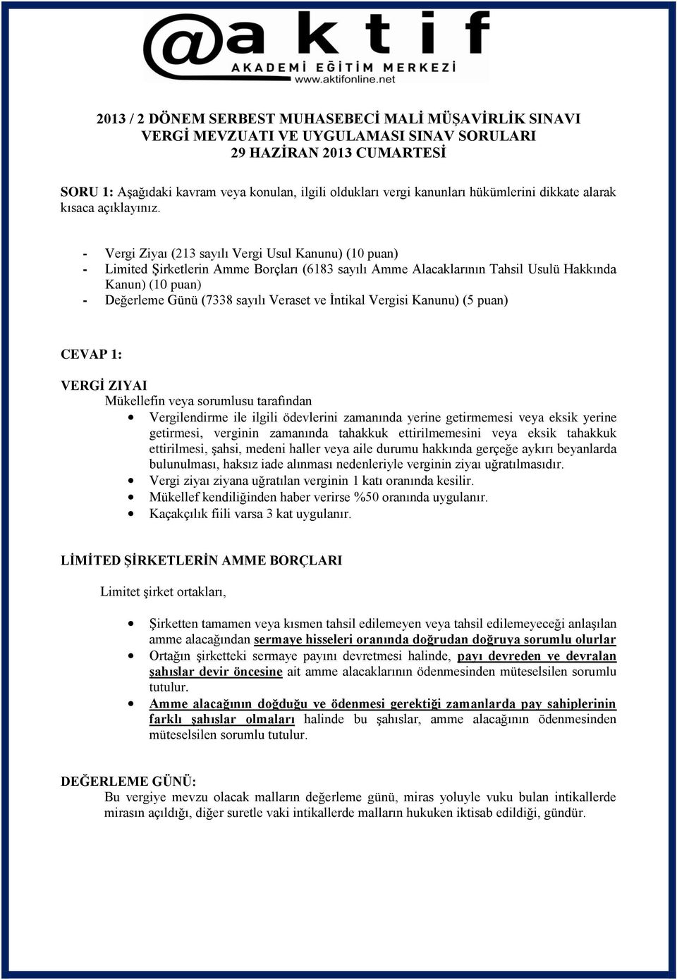 - Vergi Ziyaı (213 sayılı Vergi Usul Kanunu) (10 puan) - Limited Şirketlerin Amme Borçları (6183 sayılı Amme Alacaklarının Tahsil Usulü Hakkında Kanun) (10 puan) - Değerleme Günü (7338 sayılı Veraset