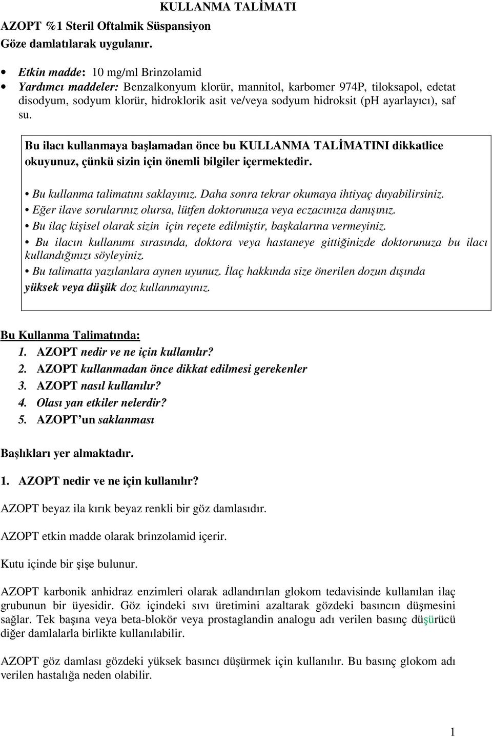 hidroksit (ph ayarlayıcı), saf su. Bu ilacı kullanmaya başlamadan önce bu KULLANMA TALİMATINI dikkatlice okuyunuz, çünkü sizin için önemli bilgiler içermektedir. Bu kullanma talimatını saklayınız.