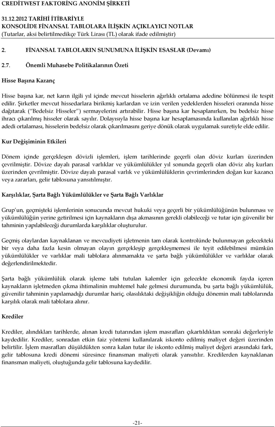 Şirketler mevcut hissedarlara birikmiş karlardan ve izin verilen yedeklerden hisseleri oranında hisse dağıtarak ( Bedelsiz Hisseler ) sermayelerini artırabilir.