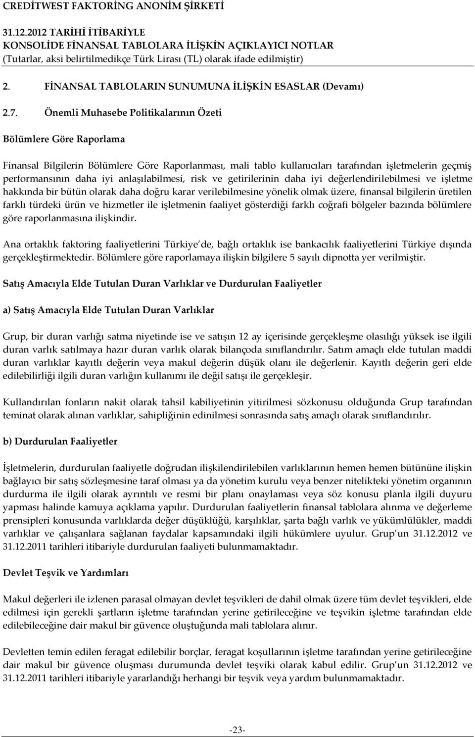 anlaşılabilmesi, risk ve getirilerinin daha iyi değerlendirilebilmesi ve işletme hakkında bir bütün olarak daha doğru karar verilebilmesine yönelik olmak üzere, finansal bilgilerin üretilen farklı