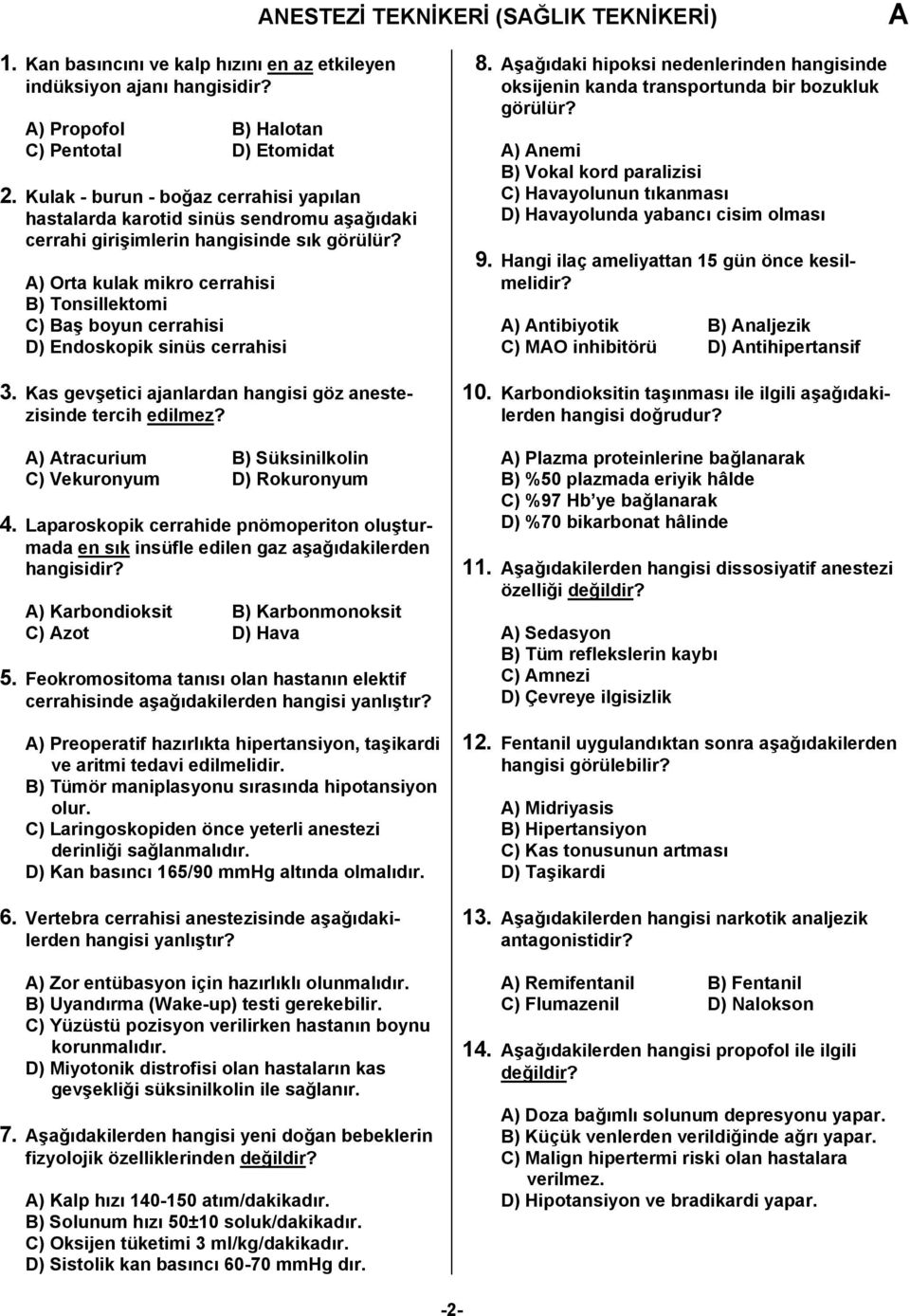 ) Orta kulak mikro cerrahisi B) Tonsillektomi C) Baş boyun cerrahisi D) Endoskopik sinüs cerrahisi 3. Kas gevşetici ajanlardan hangisi göz anestezisinde tercih edilmez?