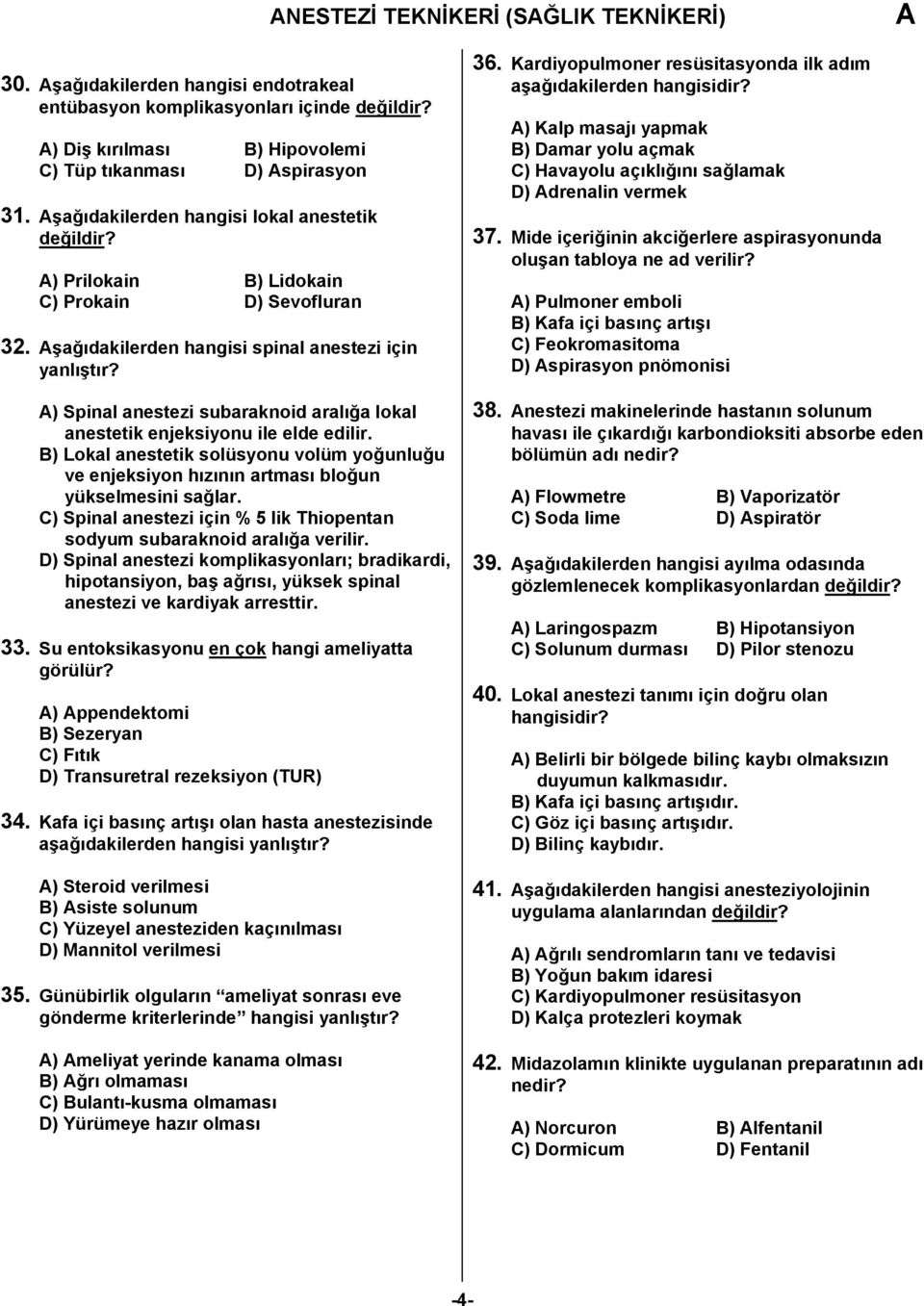 ) Spinal anestezi subaraknoid aralığa lokal anestetik enjeksiyonu ile elde edilir. B) Lokal anestetik solüsyonu volüm yoğunluğu ve enjeksiyon hızının artması bloğun yükselmesini sağlar.