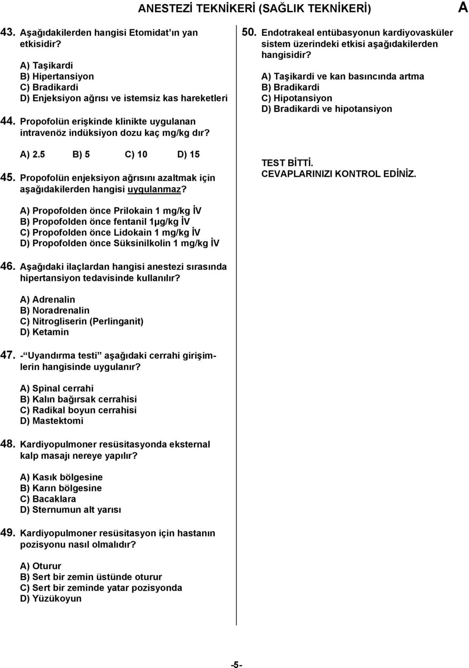 Endotrakeal entübasyonun kardiyovasküler sistem üzerindeki etkisi aşağıdakilerden ) Taşikardi ve kan basıncında artma B) Bradikardi C) Hipotansiyon D) Bradikardi ve hipotansiyon TEST BİTTİ.