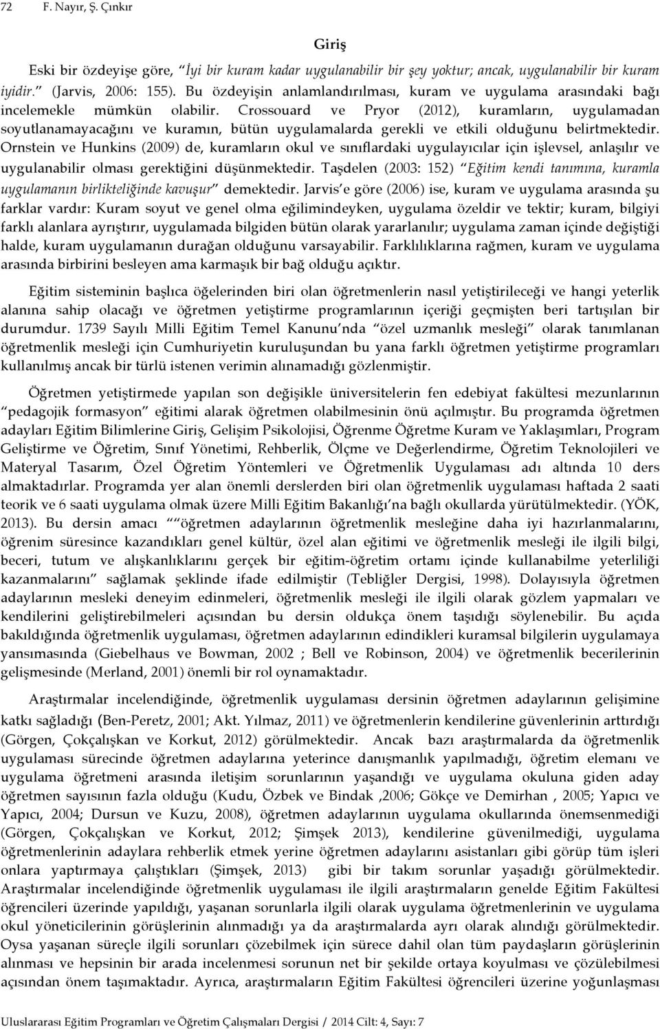 Crossouard ve Pryor (01), kuramların, uygulamadan soyutlanamayacağını ve kuramın, bütün uygulamalarda gerekli ve etkili olduğunu belirtmektedir.