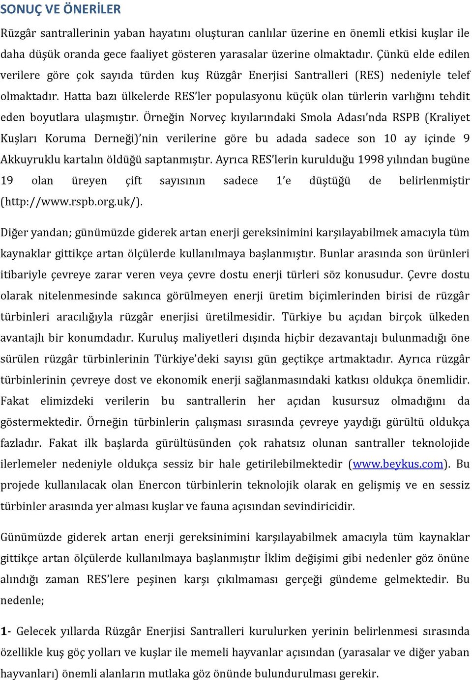 Hatta bazı ülkelerde RES ler populasyonu küçük olan türlerin varlığını tehdit eden boyutlara ulaşmıştır.