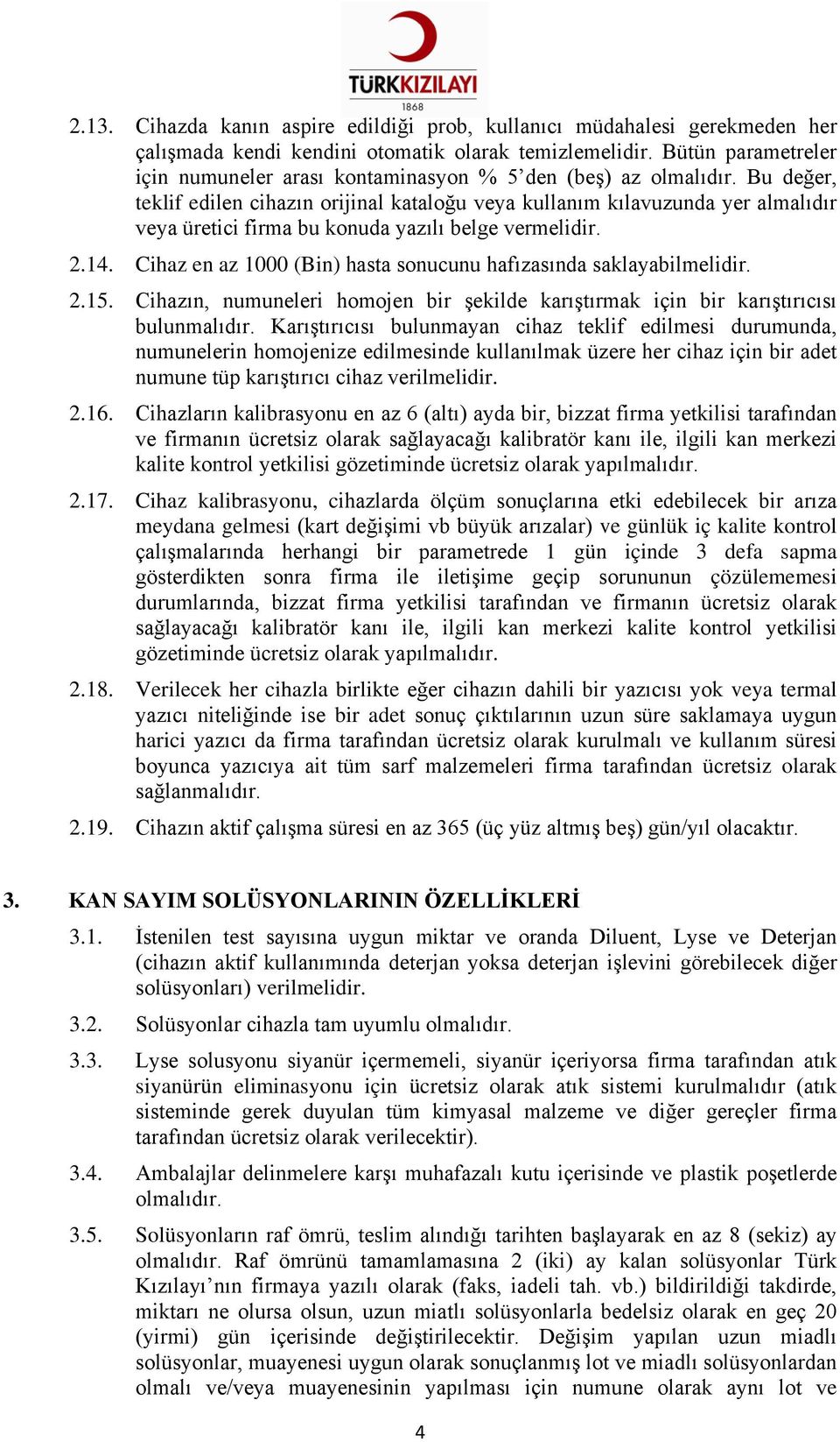 Bu değer, teklif edilen cihazın orijinal kataloğu veya kullanım kılavuzunda yer almalıdır veya üretici firma bu konuda yazılı belge vermelidir. 2.14.