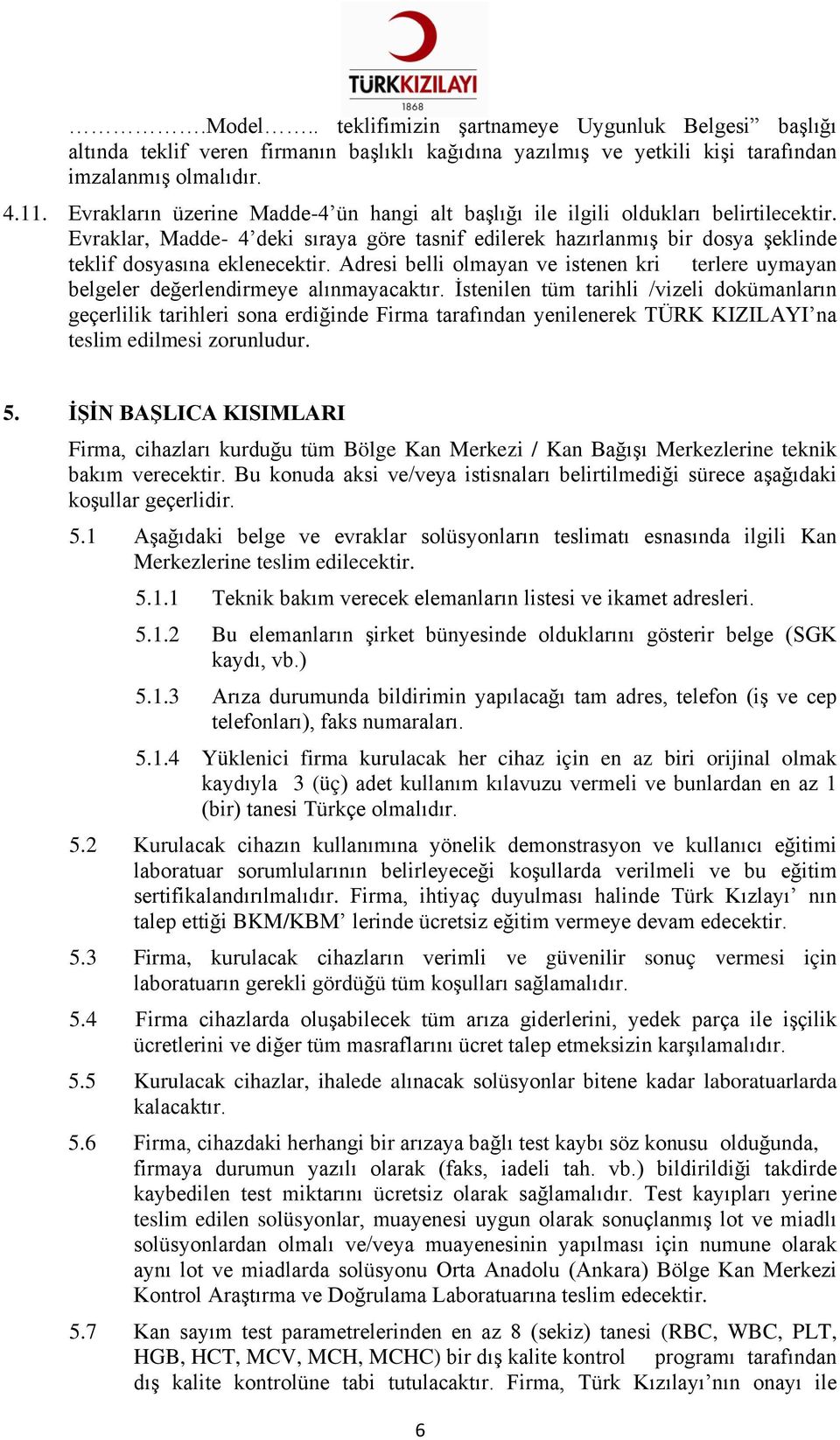 Adresi belli olmayan ve istenen kri terlere uymayan belgeler değerlendirmeye alınmayacaktır.