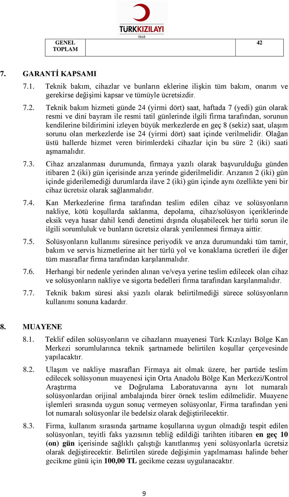 Teknik bakım hizmeti günde 24 (yirmi dört) saat, haftada 7 (yedi) gün olarak resmi ve dini bayram ile resmi tatil günlerinde ilgili firma tarafından, sorunun kendilerine bildirimini izleyen büyük