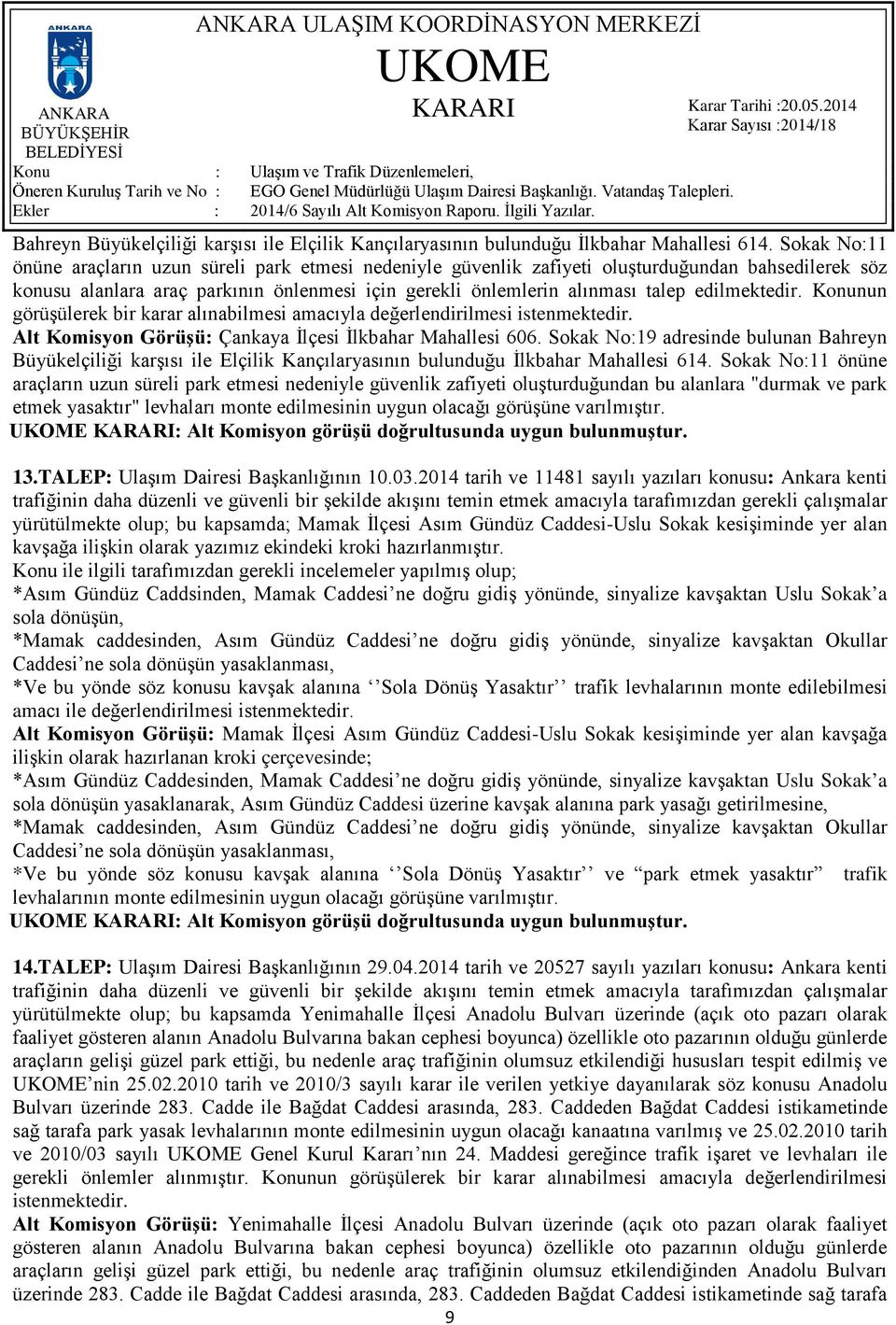 edilmektedir. Konunun görüşülerek bir karar alınabilmesi amacıyla değerlendirilmesi istenmektedir. Alt Komisyon Görüşü: Çankaya İlçesi İlkbahar Mahallesi 606.