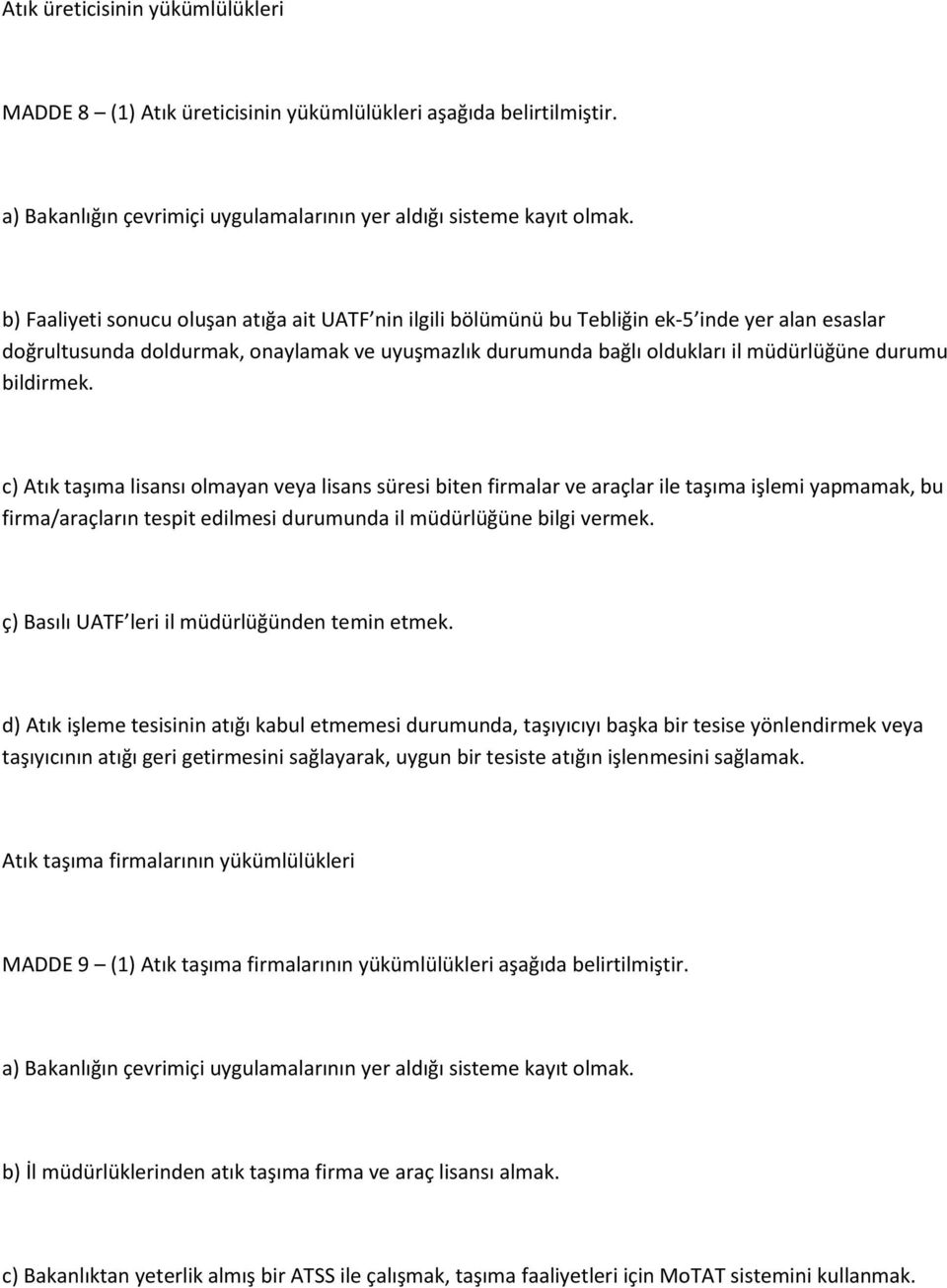 bildirmek. c) Atık taşıma lisansı olmayan veya lisans süresi biten firmalar ve araçlar ile taşıma işlemi yapmamak, bu firma/araçların tespit edilmesi durumunda il müdürlüğüne bilgi vermek.