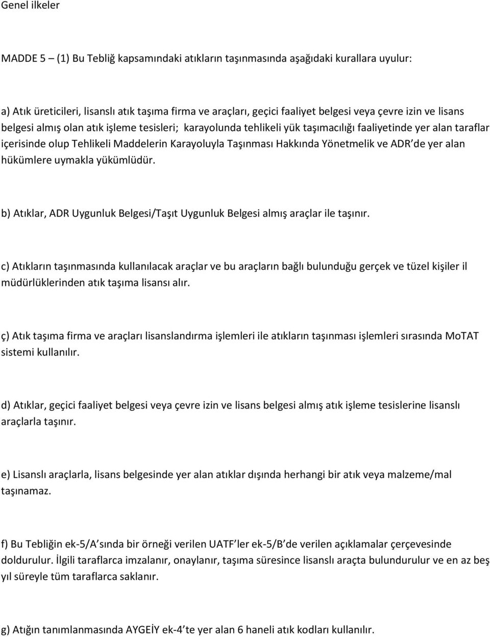 Yönetmelik ve ADR de yer alan hükümlere uymakla yükümlüdür. b) Atıklar, ADR Uygunluk Belgesi/Taşıt Uygunluk Belgesi almış araçlar ile taşınır.