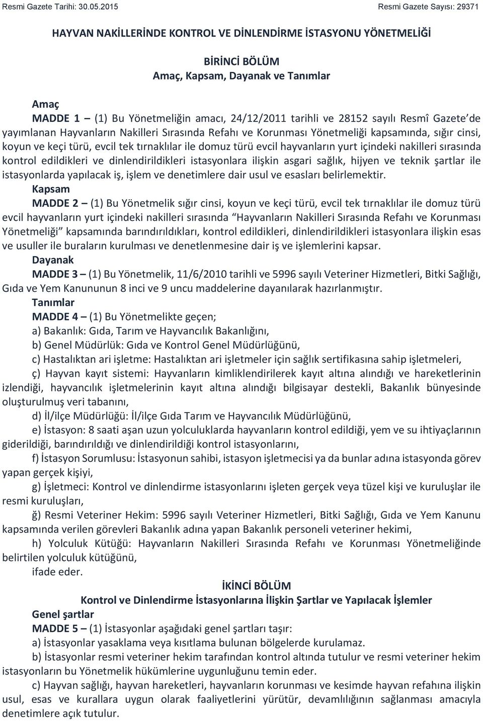 tarihli ve 28152 sayılı Resmî Gazete de yayımlanan Hayvanların Nakilleri Sırasında Refahı ve Korunması Yönetmeliği kapsamında, sığır cinsi, koyun ve keçi türü, evcil tek tırnaklılar ile domuz türü