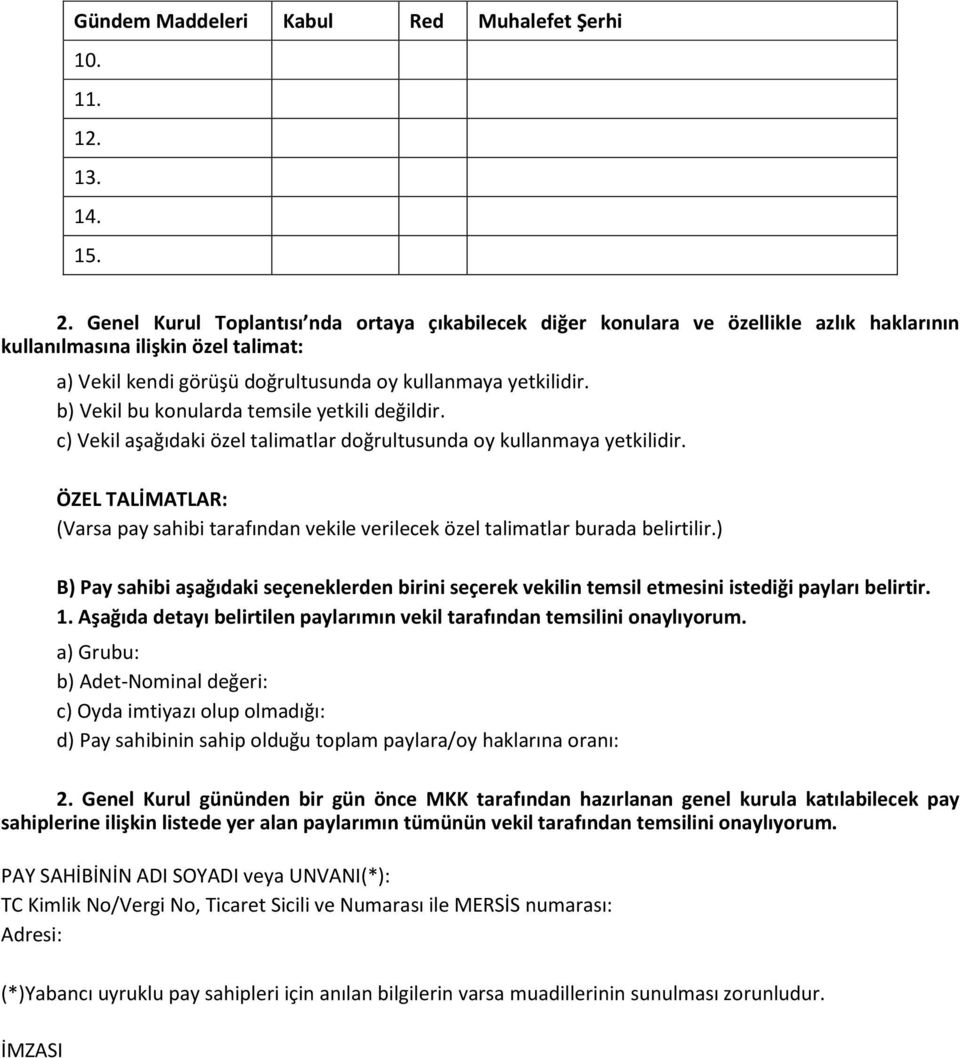 b) Vekil bu konularda temsile yetkili değildir. c) Vekil aşağıdaki özel talimatlar doğrultusunda oy kullanmaya yetkilidir.