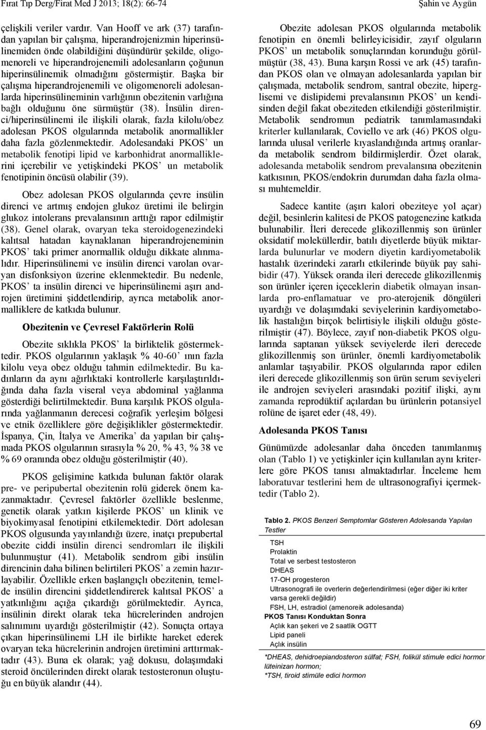 hiperinsülinemik olmadığını göstermiştir. Başka bir çalışma hiperandrojenemili ve oligomenoreli adolesanlarda hiperinsülineminin varlığının obezitenin varlığına bağlı olduğunu öne sürmüştür (38).