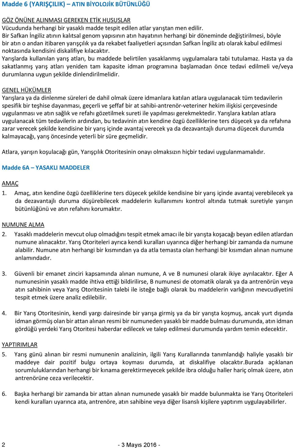 atı olarak kabul edilmesi noktasında kendisini diskalifiye kılacaktır. Yarışlarda kullanılan yarış atları, bu maddede belirtilen yasaklanmış uygulamalara tabi tutulamaz.