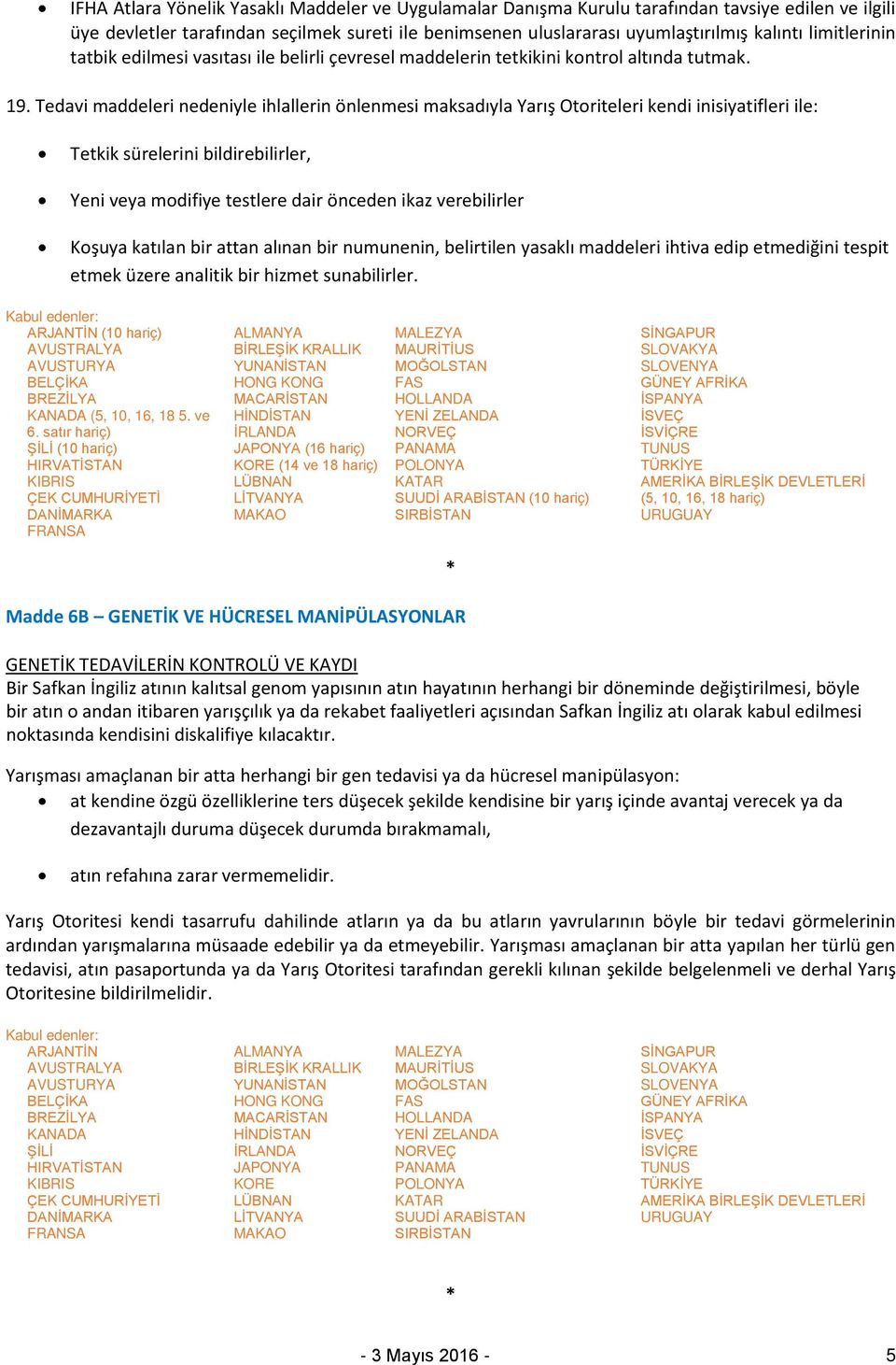 Tedavi maddeleri nedeniyle ihlallerin önlenmesi maksadıyla Yarış Otoriteleri kendi inisiyatifleri ile: Tetkik sürelerini bildirebilirler, Yeni veya modifiye testlere dair önceden ikaz verebilirler