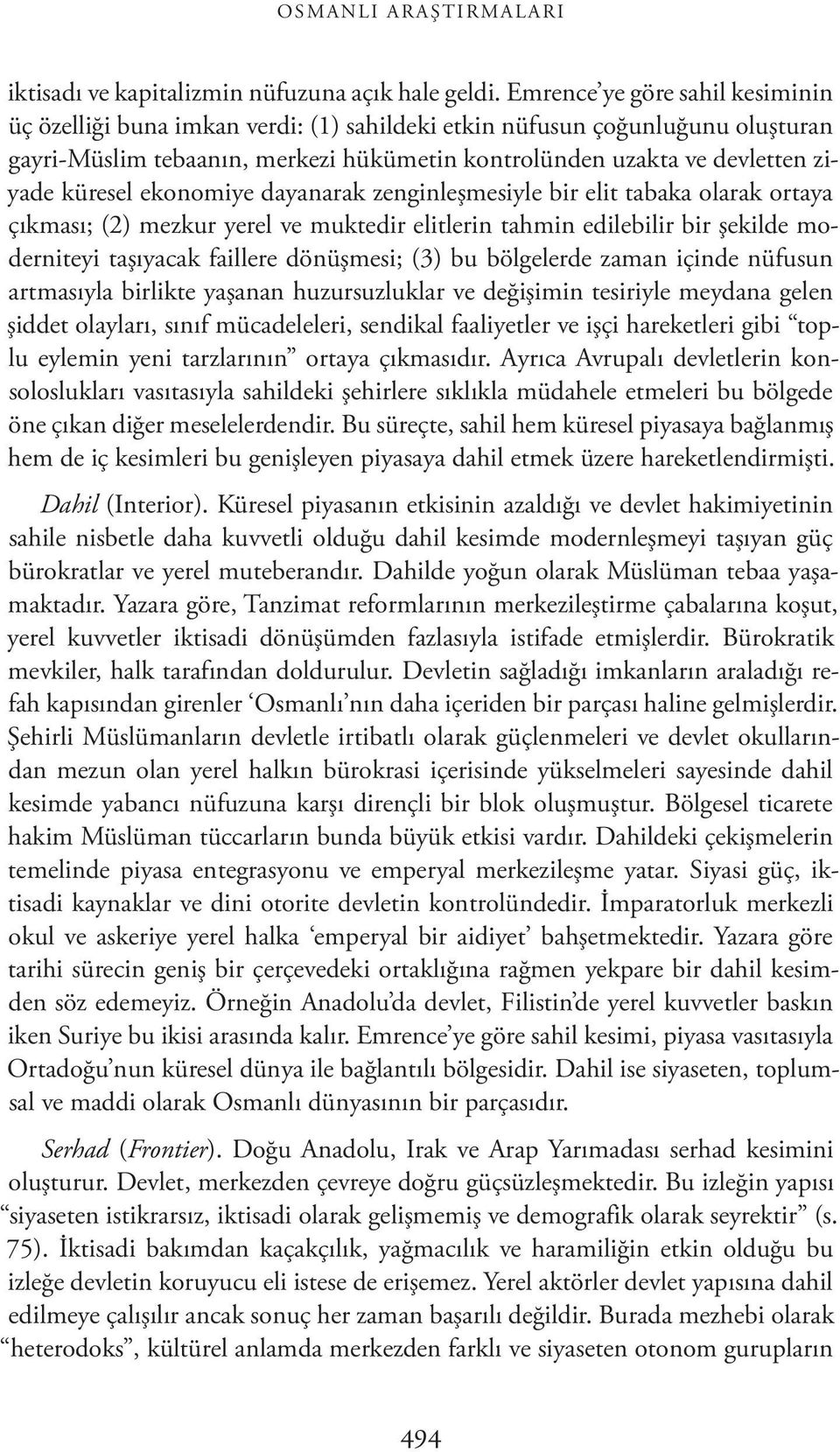 küresel ekonomiye dayanarak zenginleşmesiyle bir elit tabaka olarak ortaya çıkması; (2) mezkur yerel ve muktedir elitlerin tahmin edilebilir bir şekilde moderniteyi taşıyacak faillere dönüşmesi; (3)