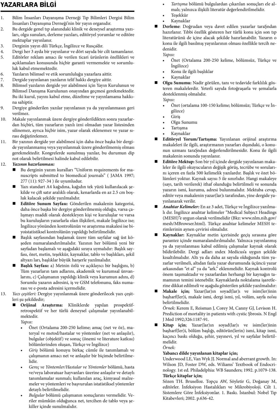 Derginin yayın dili Türkçe, İngilizce ve Rusça dır. 4. Dergi her 3 ayda bir yayınlanır ve dört sayıda bir cilt tamamlanır. 5.