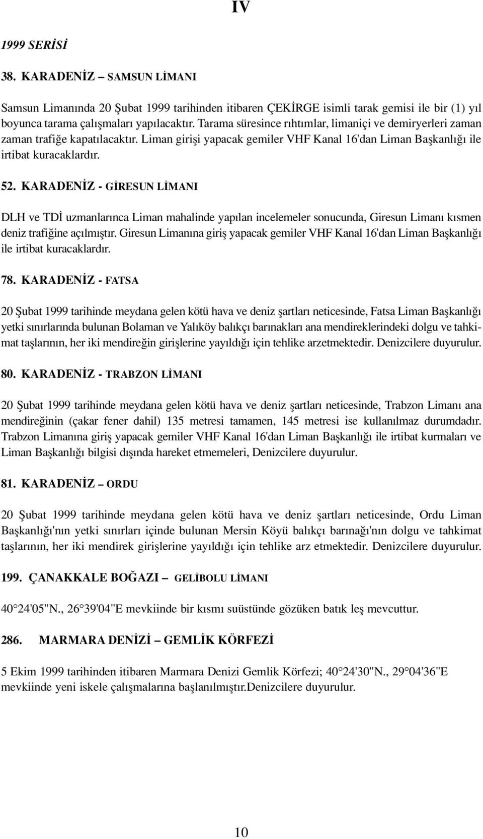 KARADEN Z - G RESUN L MANI DLH ve TD uzmanlar nca Liman mahalinde yap lan incelemeler sonucunda, Giresun Liman k smen deniz trafi ine aç lm flt r.