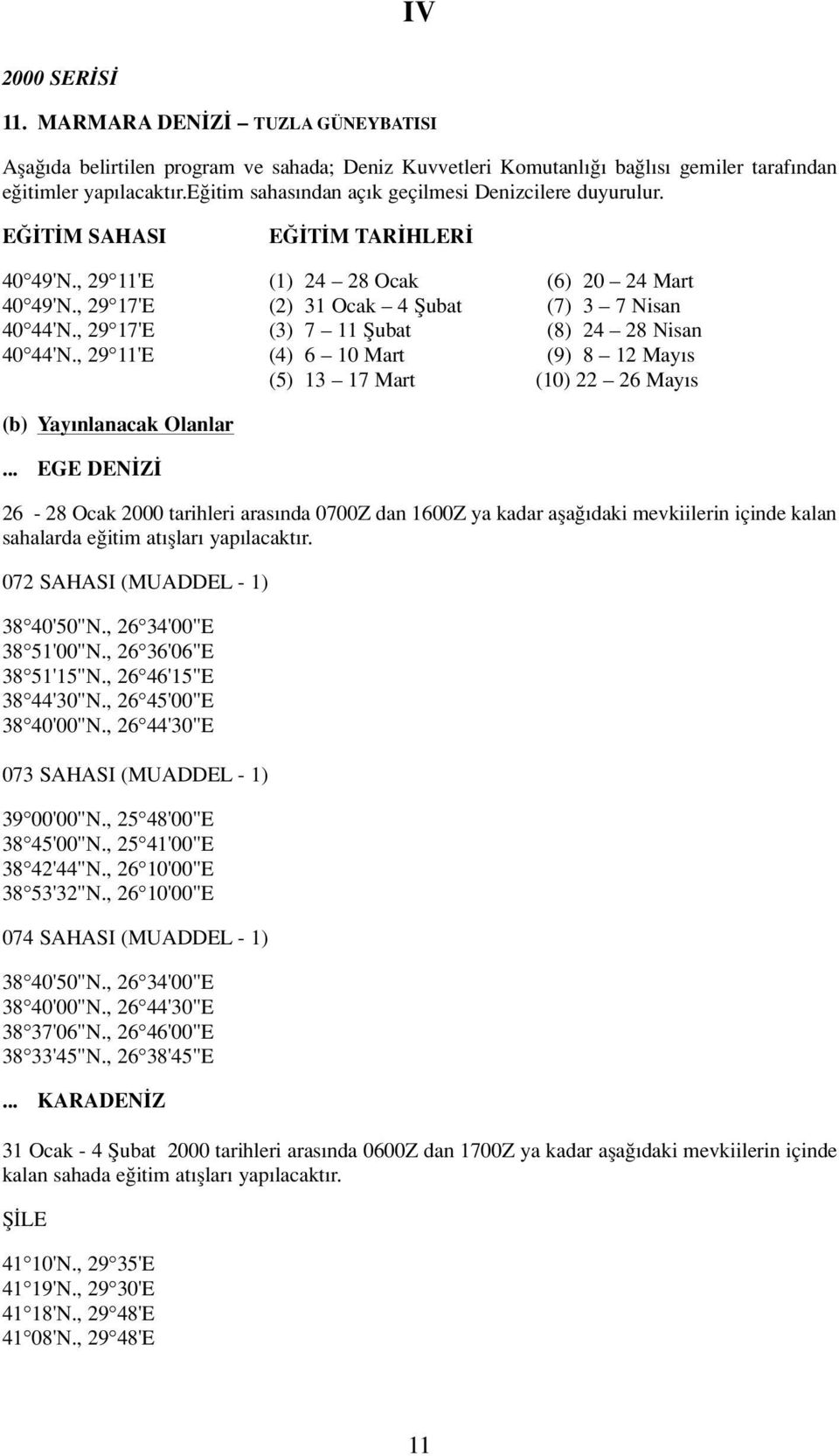 , 29 17'E (3) 7 11 fiubat (8) 24 28 Nisan 40 44'N., 29 11'E (4) 6 10 Mart (9) 8 12 May s (5) 13 17 Mart (10) 22 26 May s (b) Yay nlanacak Olanlar.