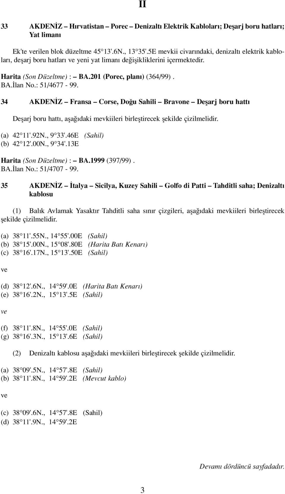 : 51/4677-99. 34 AKDEN Z Fransa Corse, Do u Sahili Bravone Deflarj boru hatt Deflarj boru hatt, afla daki mevkiileri birlefltirecek flekilde çizilmelidir. (a) 42 11'.92N., 9 33'.