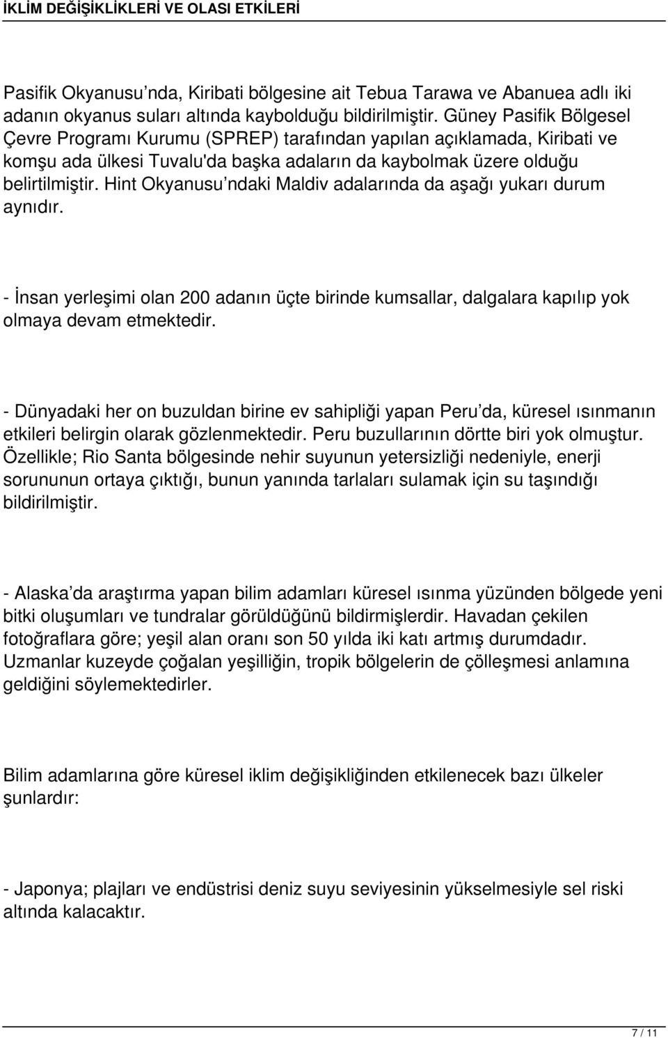 Hint Okyanusu ndaki Maldiv adalarında da aşağı yukarı durum aynıdır. - İnsan yerleşimi olan 200 adanın üçte birinde kumsallar, dalgalara kapılıp yok olmaya devam etmektedir.