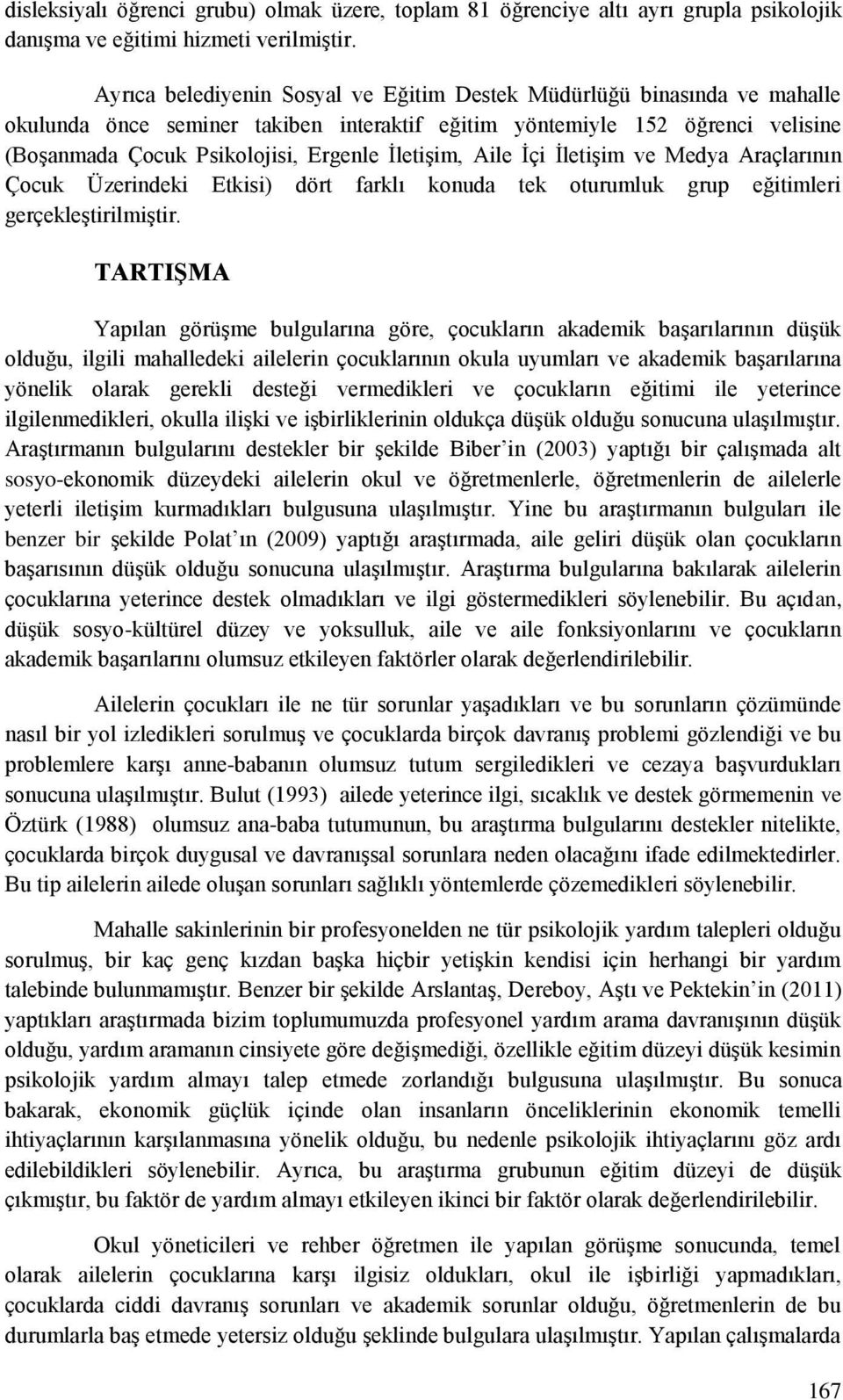 İletişim, Aile İçi İletişim ve Medya Araçlarının Çocuk Üzerindeki Etkisi) dört farklı konuda tek oturumluk grup eğitimleri gerçekleştirilmiştir.