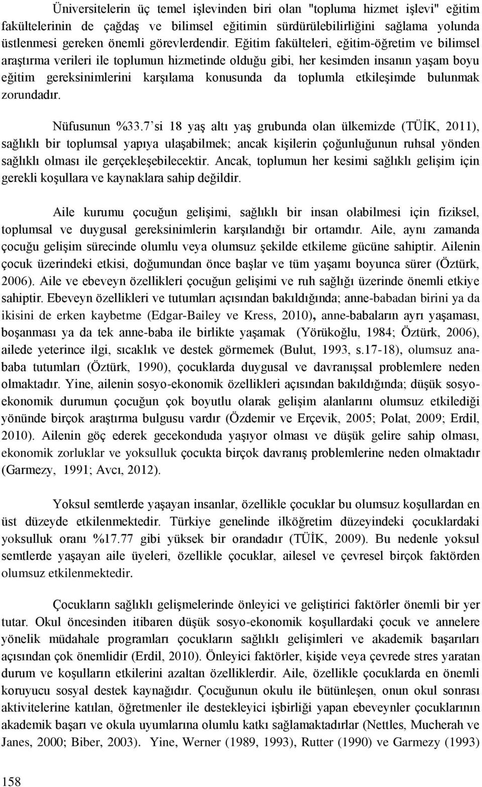 Eğitim fakülteleri, eğitim-öğretim ve bilimsel araştırma verileri ile toplumun hizmetinde olduğu gibi, her kesimden insanın yaşam boyu eğitim gereksinimlerini karşılama konusunda da toplumla