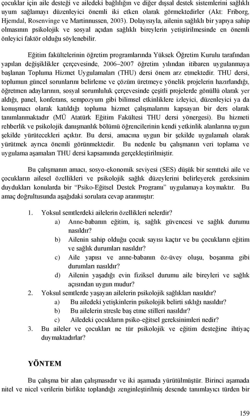 Eğitim fakültelerinin öğretim programlarında Yüksek Öğretim Kurulu tarafından yapılan değişiklikler çerçevesinde, 2006 2007 öğretim yılından itibaren uygulanmaya başlanan Topluma Hizmet Uygulamaları