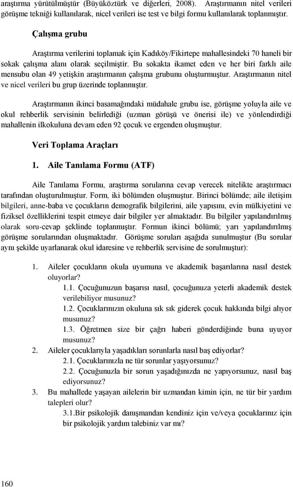 Bu sokakta ikamet eden ve her biri farklı aile mensubu olan 49 yetişkin araştırmanın çalışma grubunu oluşturmuştur. Araştırmanın nitel ve nicel verileri bu grup üzerinde toplanmıştır.