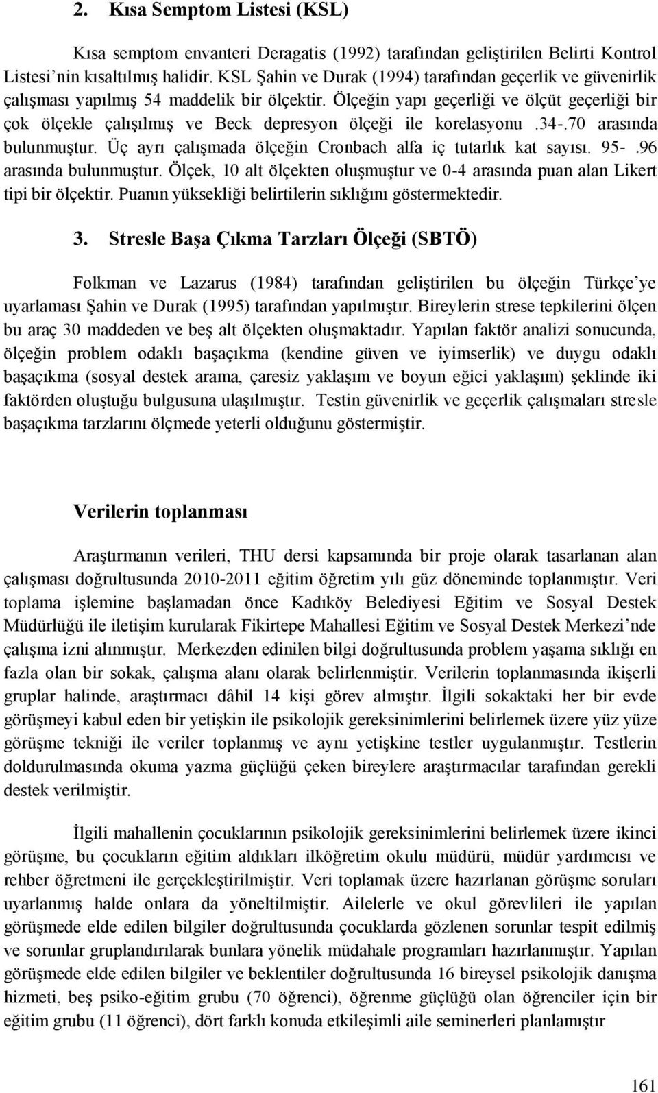 Ölçeğin yapı geçerliği ve ölçüt geçerliği bir çok ölçekle çalışılmış ve Beck depresyon ölçeği ile korelasyonu.34-.70 arasında bulunmuştur.