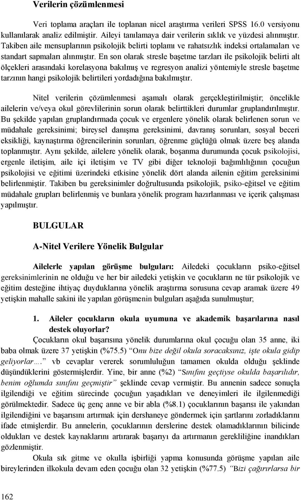 En son olarak stresle başetme tarzları ile psikolojik belirti alt ölçekleri arasındaki korelasyona bakılmış ve regresyon analizi yöntemiyle stresle başetme tarzının hangi psikolojik belirtileri