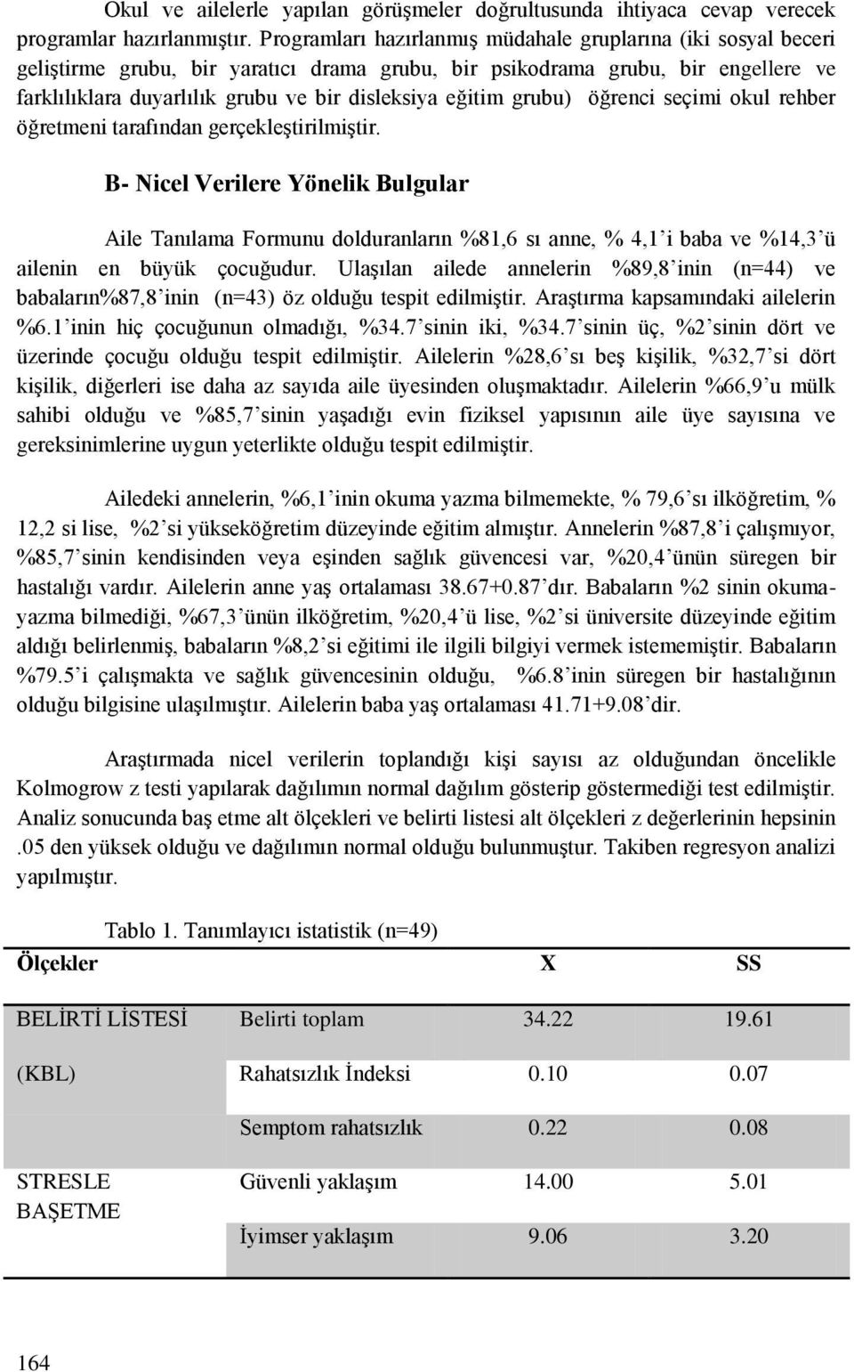 eğitim grubu) öğrenci seçimi okul rehber öğretmeni tarafından gerçekleştirilmiştir.