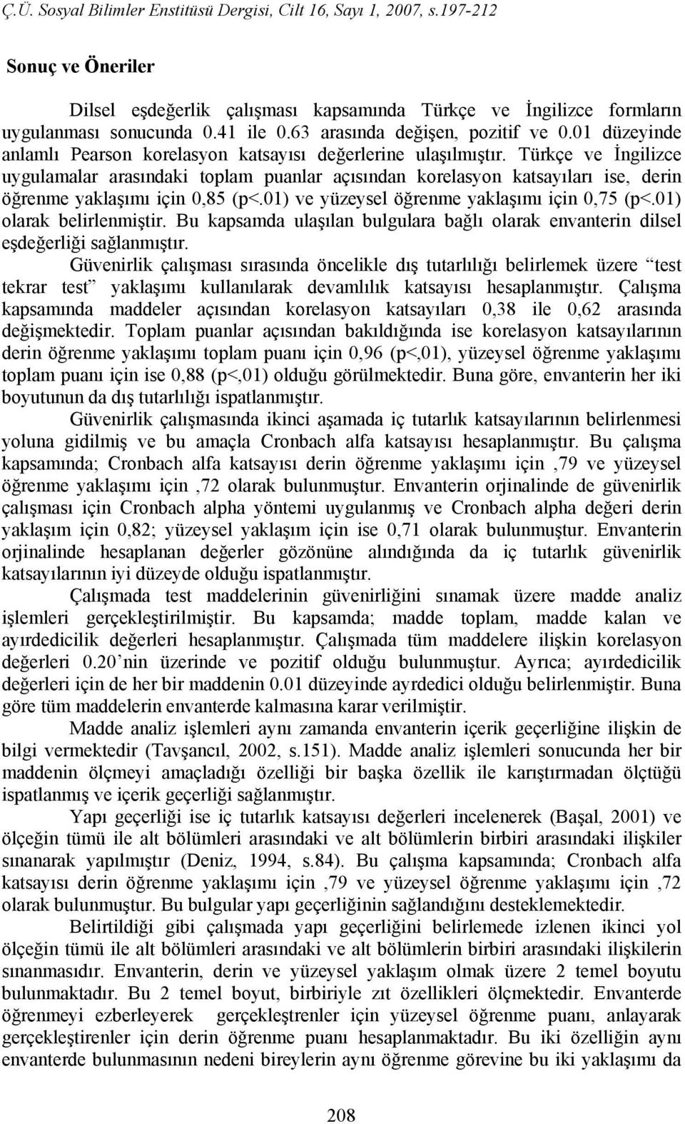 Türkçe ve İngilizce uygulamalar arasındaki toplam puanlar açısından korelasyon katsayıları ise, derin öğrenme yaklaşımı için 0,85 (p<.01) ve yüzeysel öğrenme yaklaşımı için 0,75 (p<.