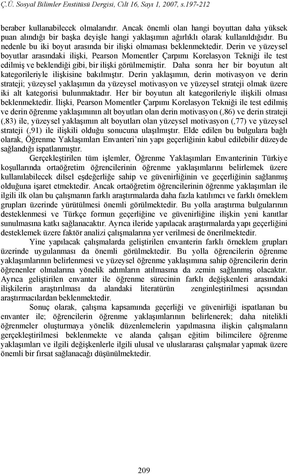 Derin ve yüzeysel boyutlar arasındaki ilişki, Pearson Momentler Çarpımı Korelasyon Tekniği ile test edilmiş ve beklendiği gibi, bir ilişki görülmemiştir.