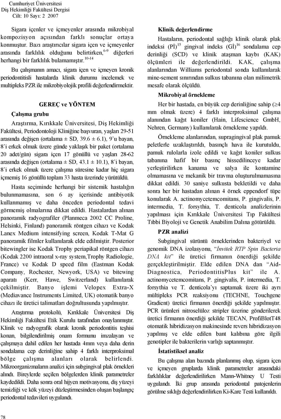 10-14 Bu çalmann amac, sigara içen ve içmeyen kronik periodontitisli hastalarda klinik durumu incelemek ve multipleks PZR ile mikrobiyolojik profili deerlendirmektir.