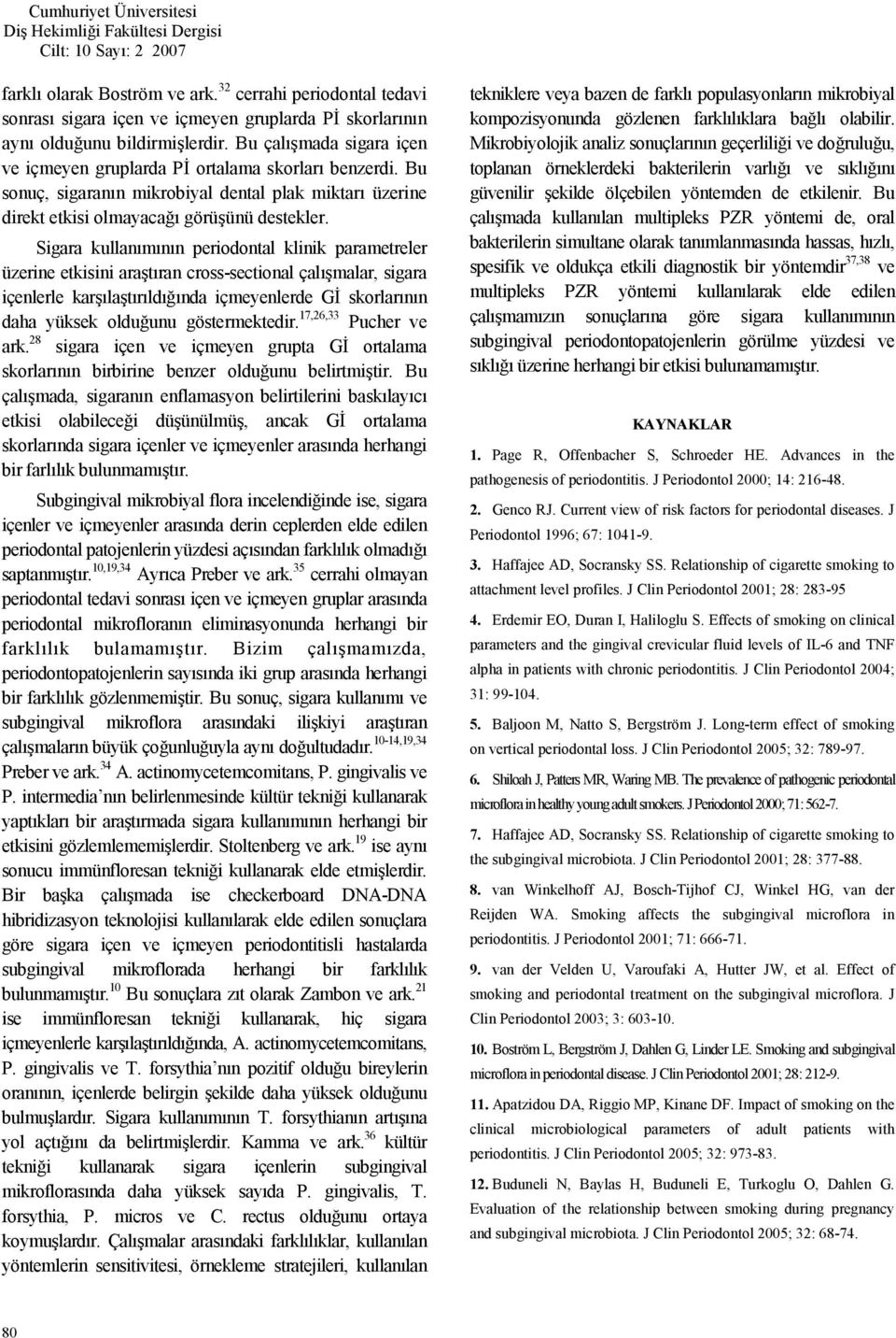 Sigara kullanmnn periodontal klinik parametreler üzerine etkisini aratran cross-sectional çalmalar, sigara içenlerle karlatrldnda içmeyenlerde GM skorlarnn daha yüksek olduunu göstermektedir.