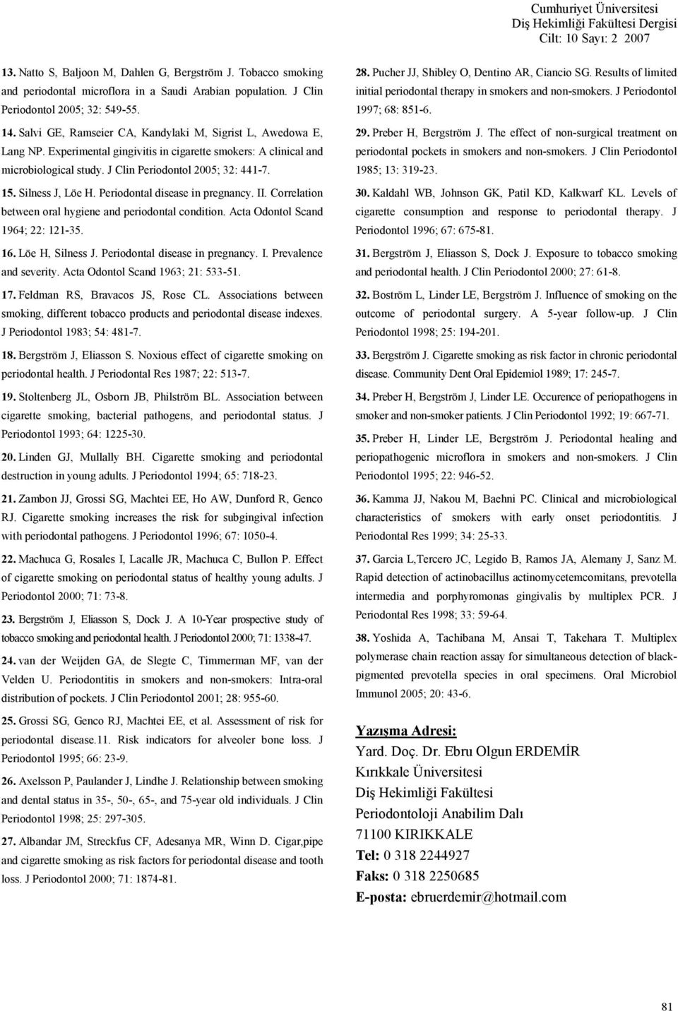 Silness J, Löe H. Periodontal disease in pregnancy. II. Correlation between oral hygiene and periodontal condition. Acta Odontol Scand 1964; 22: 1-3. 16. Löe H, Silness J.